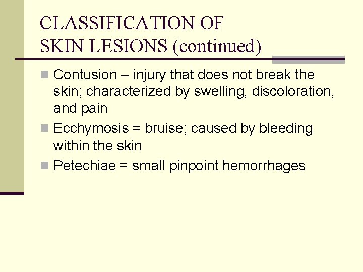 CLASSIFICATION OF SKIN LESIONS (continued) n Contusion – injury that does not break the