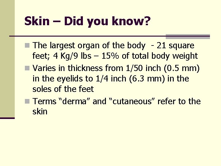 Skin – Did you know? n The largest organ of the body - 21