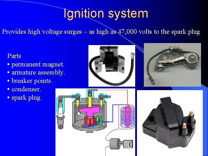 Ignition system Provides high voltage surges – as high as 47, 000 volts to