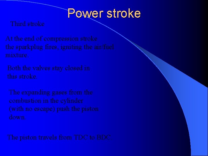 Third stroke Power stroke At the end of compression stroke the sparkplug fires, igniting