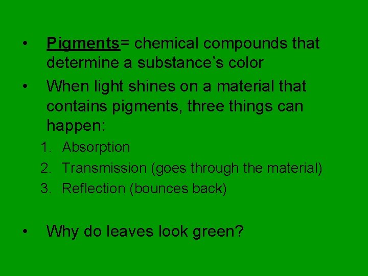  • • Pigments= chemical compounds that determine a substance’s color When light shines