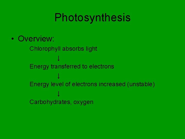 Photosynthesis • Overview: Chlorophyll absorbs light ↓ Energy transferred to electrons ↓ Energy level