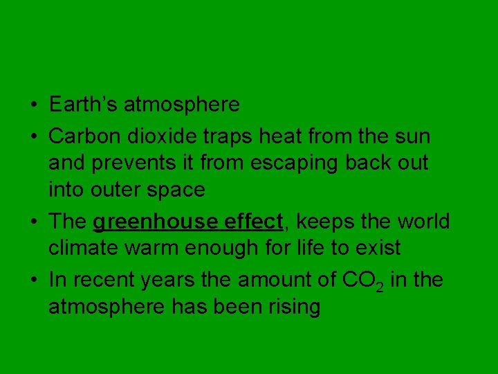 • Earth’s atmosphere • Carbon dioxide traps heat from the sun and prevents