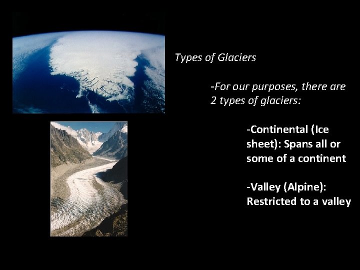Types of Glaciers -For our purposes, there are 2 types of glaciers: -Continental (Ice