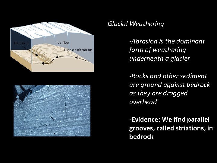 Glacial Weathering -Abrasion is the dominant form of weathering underneath a glacier -Rocks and