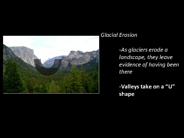 Glacial Erosion -As glaciers erode a landscape, they leave evidence of having been there