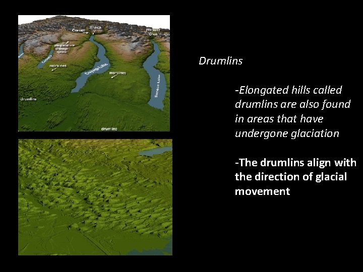 Drumlins -Elongated hills called drumlins are also found in areas that have undergone glaciation