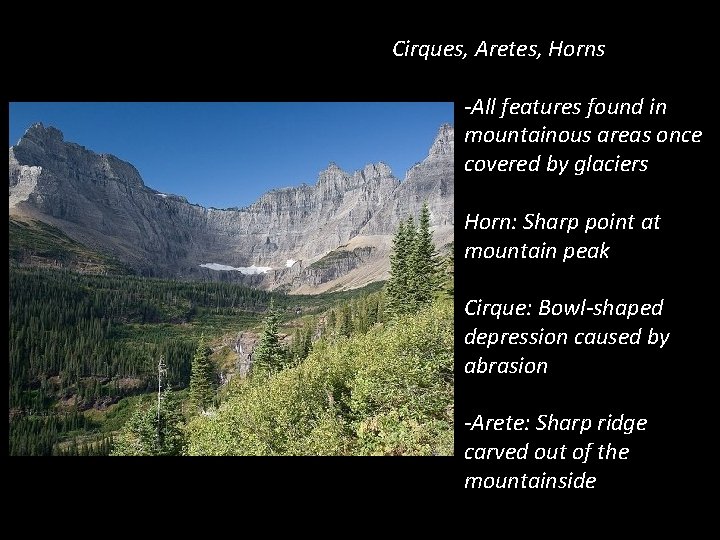 Cirques, Aretes, Horns -All features found in mountainous areas once covered by glaciers Horn: Cirques, Aretes, Horns -All features found in mountainous areas once covered by glaciers Horn: