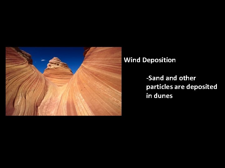 Wind Deposition -Sand other particles are deposited in dunes 