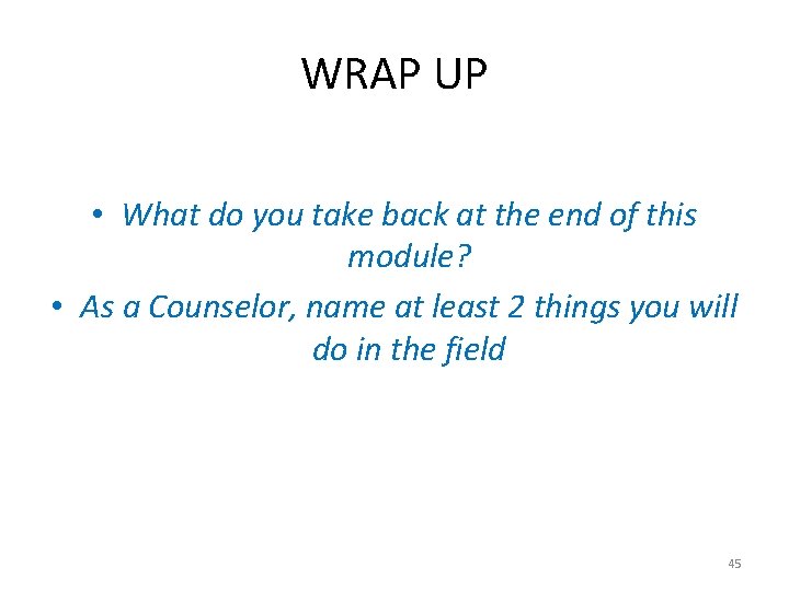 WRAP UP • What do you take back at the end of this module?