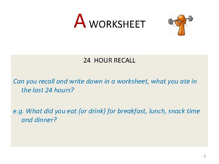 A WORKSHEET 24 HOUR RECALL Can you recall and write down in a worksheet,