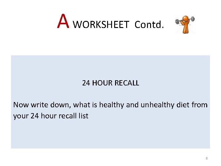 A WORKSHEET Contd. 24 HOUR RECALL Now write down, what is healthy and unhealthy