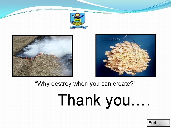 “Why destroy when you can create? ” Thank you…. End ………. 