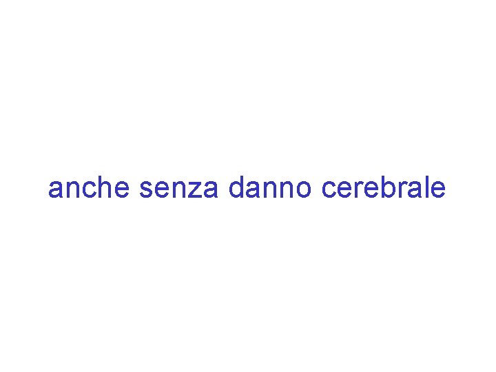 anche senza danno cerebrale 