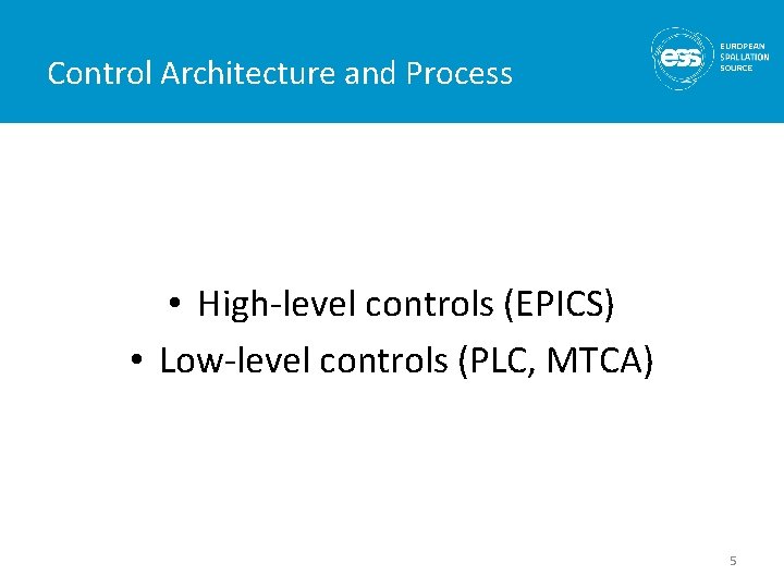 Control Architecture and Process • High-level controls (EPICS) • Low-level controls (PLC, MTCA) 5 Control Architecture and Process • High-level controls (EPICS) • Low-level controls (PLC, MTCA) 5