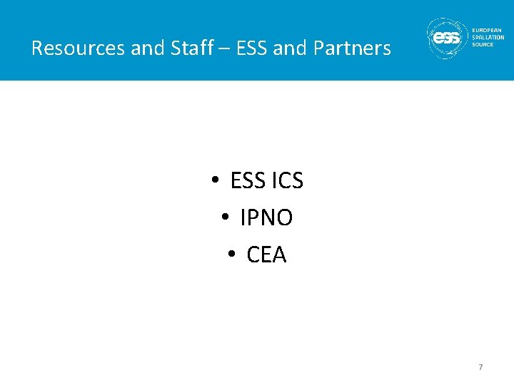 Resources and Staff – ESS and Partners • ESS ICS • IPNO • CEA Resources and Staff – ESS and Partners • ESS ICS • IPNO • CEA