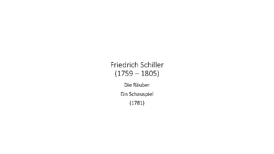 Friedrich Schiller (1759 – 1805) Die Räuber Ein Schauspiel (1781) 