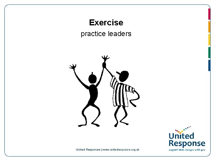 Exercise practice leaders United Response | www. unitedresponse. org. uk 