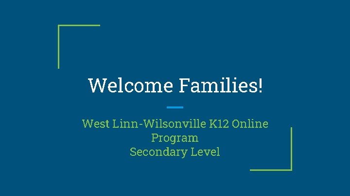 Welcome Families! West Linn-Wilsonville K 12 Online Program Secondary Level 