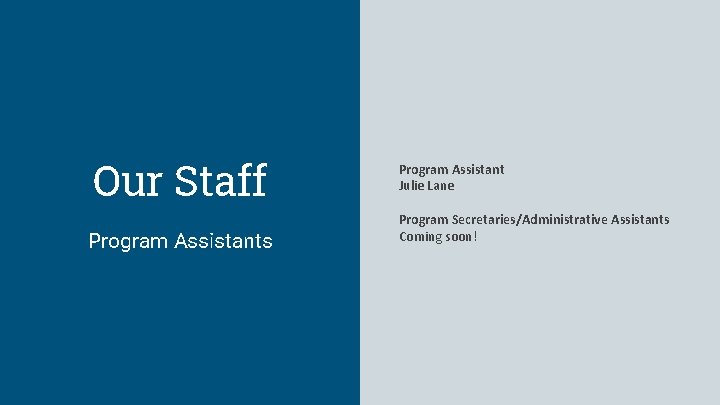 Our Staff Program Assistants Program Assistant Julie Lane Program Secretaries/Administrative Assistants Coming soon! 