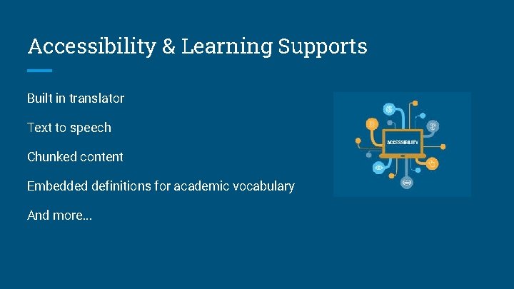 Accessibility & Learning Supports Built in translator Text to speech Chunked content Embedded definitions