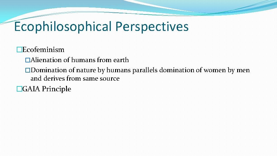 Ecophilosophical Perspectives �Ecofeminism �Alienation of humans from earth �Domination of nature by humans parallels