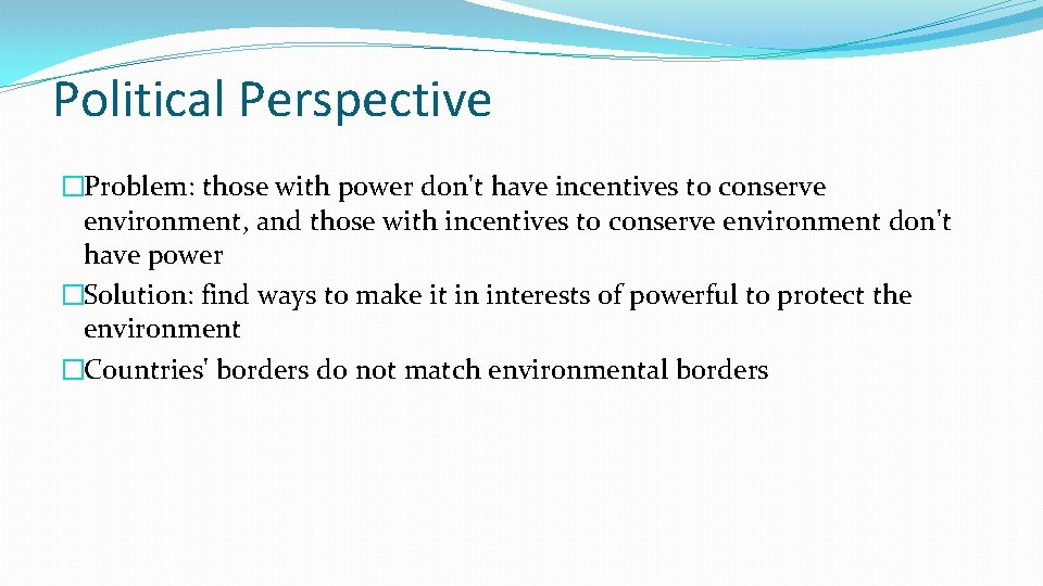 Political Perspective �Problem: those with power don't have incentives to conserve environment, and those
