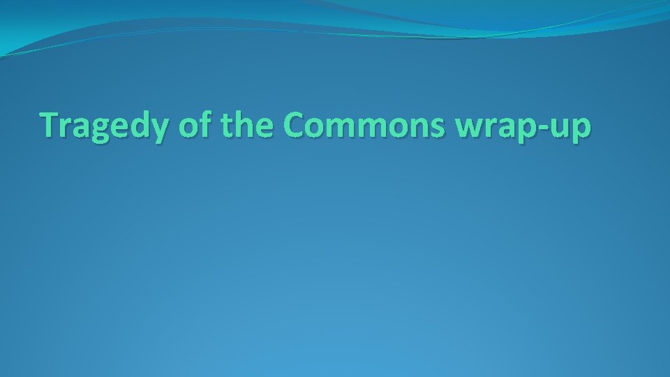 Tragedy of the Commons wrap-up 