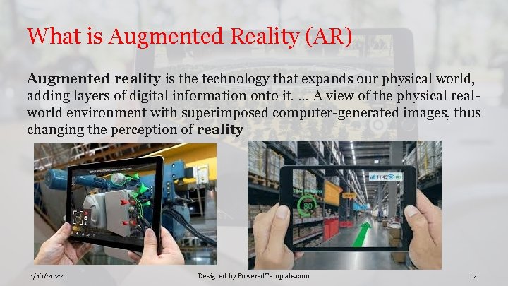 What is Augmented Reality (AR) Augmented reality is the technology that expands our physical