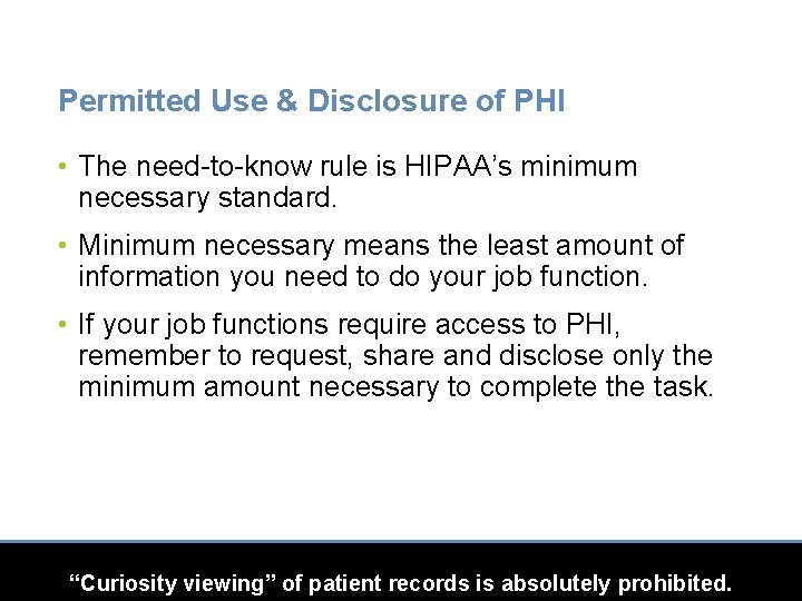 Permitted Use & Disclosure of PHI • The need-to-know rule is HIPAA’s minimum necessary