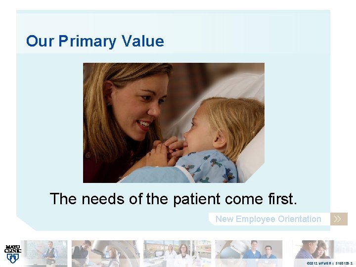 Our Primary Value The needs of the patient come first. New Employee Orientation ©