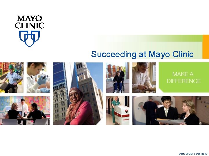Succeeding at Mayo Clinic © 2012 MFMER | 3190128 -45 
