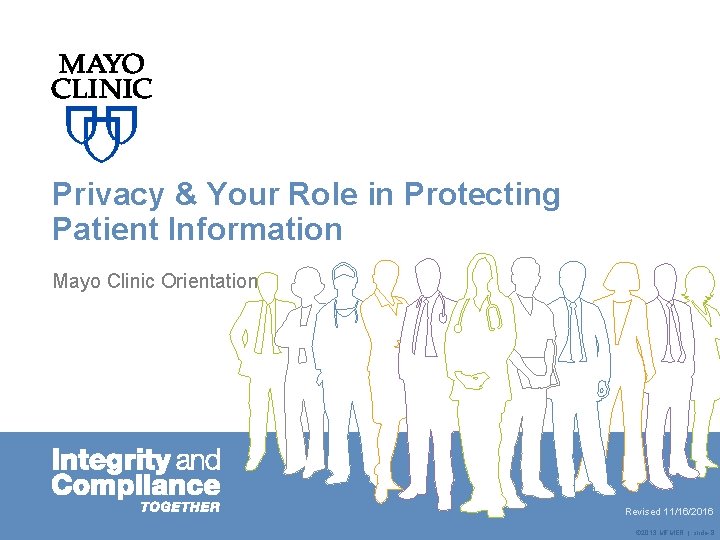 Privacy & Your Role in Protecting Patient Information Mayo Clinic Orientation Revised 11/16/2016 ©