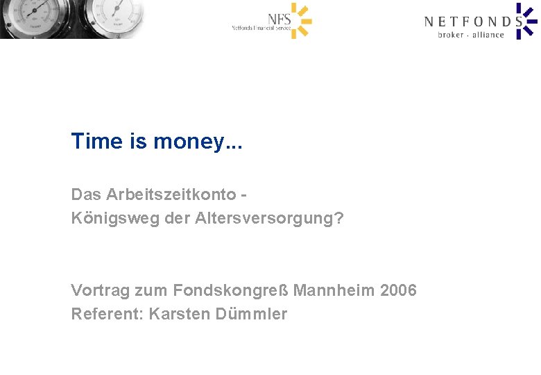 Time is money. . . Das Arbeitszeitkonto Königsweg der Altersversorgung? Vortrag zum Fondskongreß Mannheim