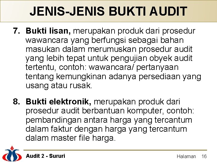 JENIS-JENIS BUKTI AUDIT 7. Bukti lisan, merupakan produk dari prosedur wawancara yang berfungsi sebagai