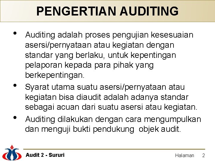 PENGERTIAN AUDITING • • • Auditing adalah proses pengujian kesesuaian asersi/pernyataan atau kegiatan dengan
