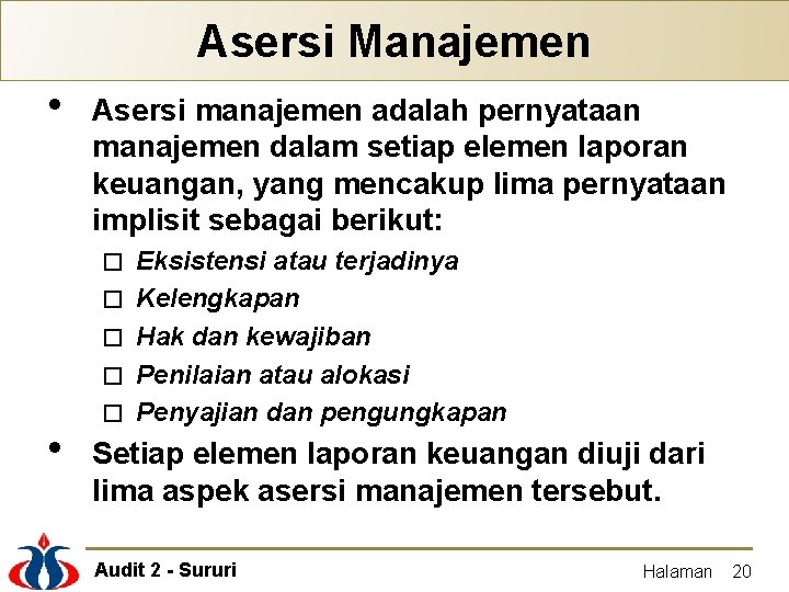 Asersi Manajemen • Asersi manajemen adalah pernyataan manajemen dalam setiap elemen laporan keuangan, yang