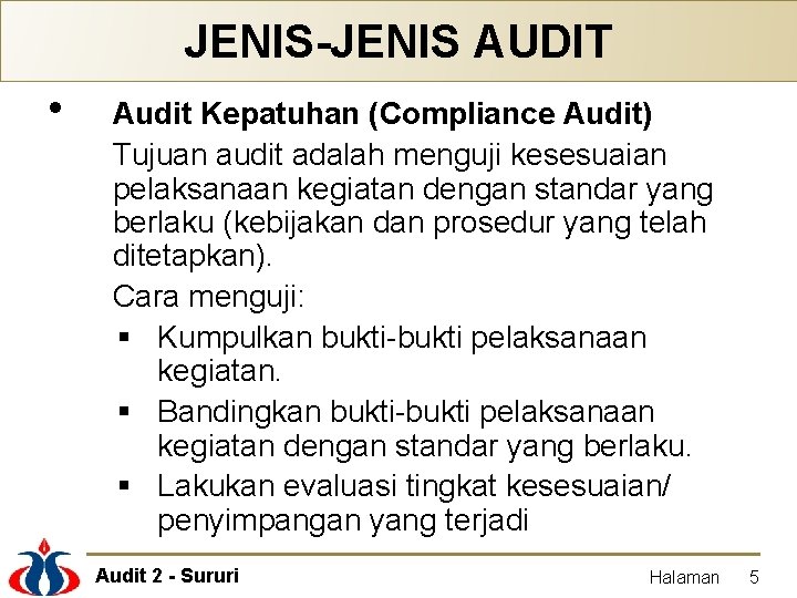 JENIS-JENIS AUDIT • Audit Kepatuhan (Compliance Audit) Tujuan audit adalah menguji kesesuaian pelaksanaan kegiatan