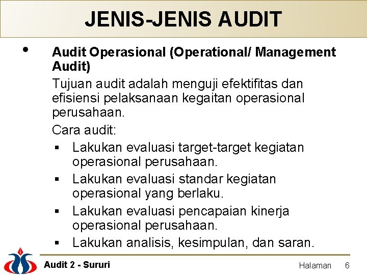 JENIS-JENIS AUDIT • Audit Operasional (Operational/ Management Audit) Tujuan audit adalah menguji efektifitas dan