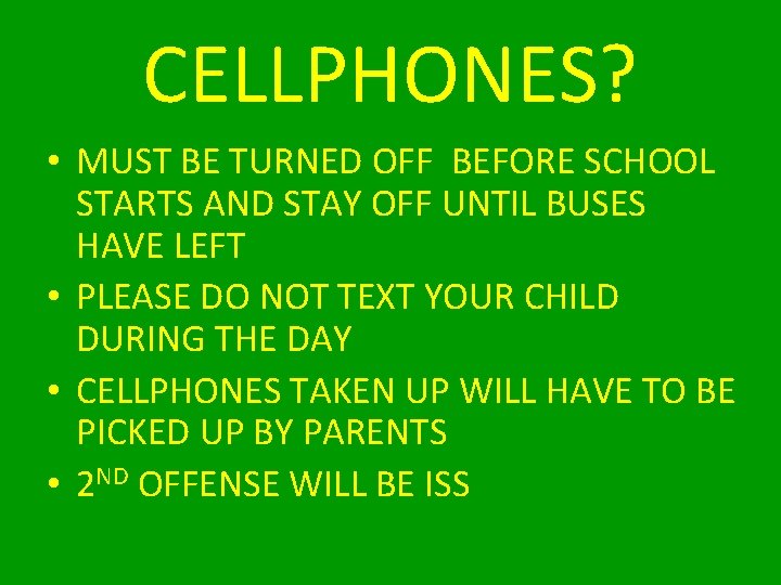 CELLPHONES? • MUST BE TURNED OFF BEFORE SCHOOL STARTS AND STAY OFF UNTIL BUSES