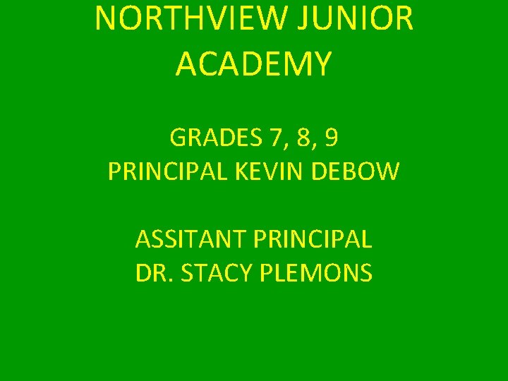 NORTHVIEW JUNIOR ACADEMY GRADES 7, 8, 9 PRINCIPAL KEVIN DEBOW ASSITANT PRINCIPAL DR. STACY