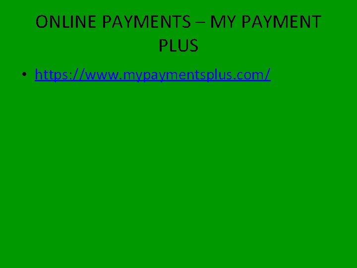 ONLINE PAYMENTS – MY PAYMENT PLUS • https: //www. mypaymentsplus. com/ 