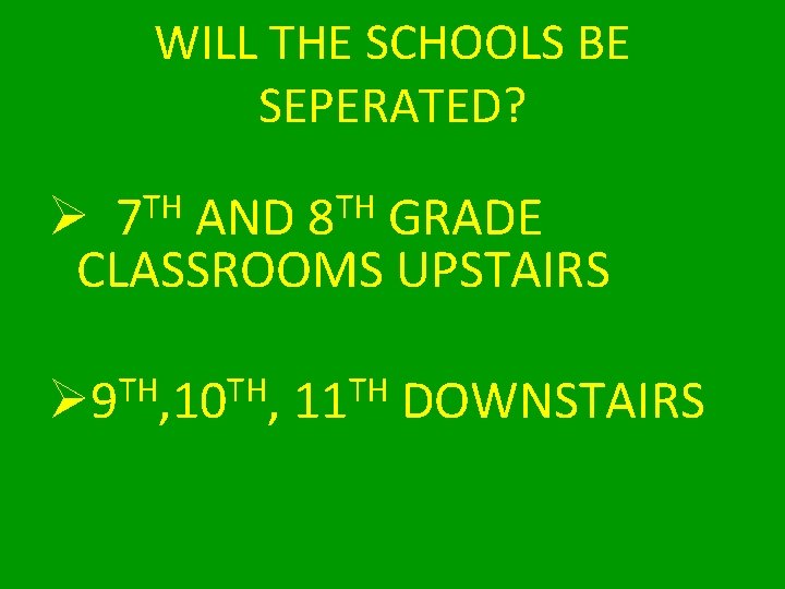 WILL THE SCHOOLS BE SEPERATED? Ø 7 TH AND 8 TH GRADE CLASSROOMS UPSTAIRS