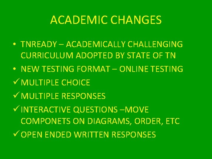 ACADEMIC CHANGES • TNREADY – ACADEMICALLY CHALLENGING CURRICULUM ADOPTED BY STATE OF TN •