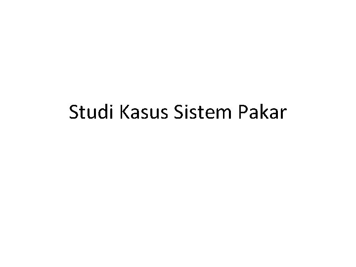 Studi Kasus Sistem Pakar 