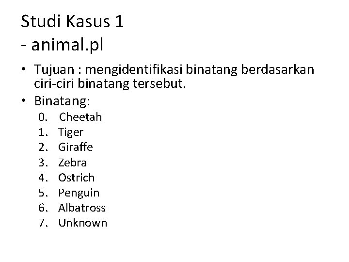 Studi Kasus 1 - animal. pl • Tujuan : mengidentifikasi binatang berdasarkan ciri-ciri binatang