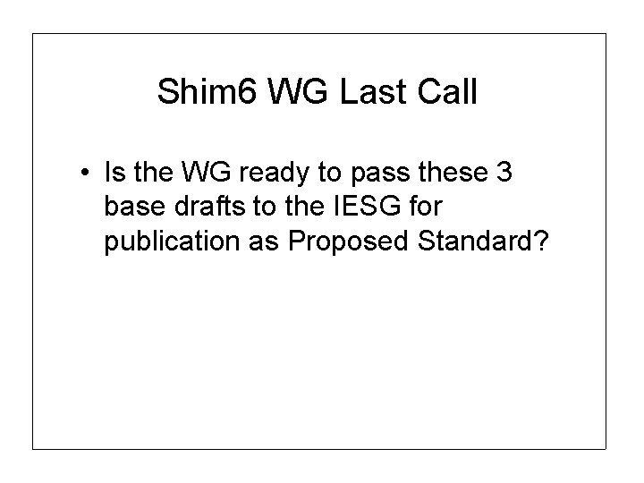 Shim 6 WG Last Call • Is the WG ready to pass these 3