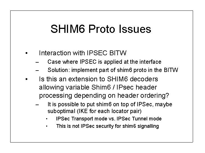 SHIM 6 Proto Issues • Interaction with IPSEC BITW – – • Case where