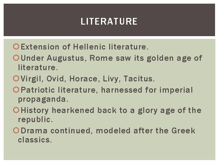 LITERATURE Extension of Hellenic literature. Under Augustus, Rome saw its golden age of literature.