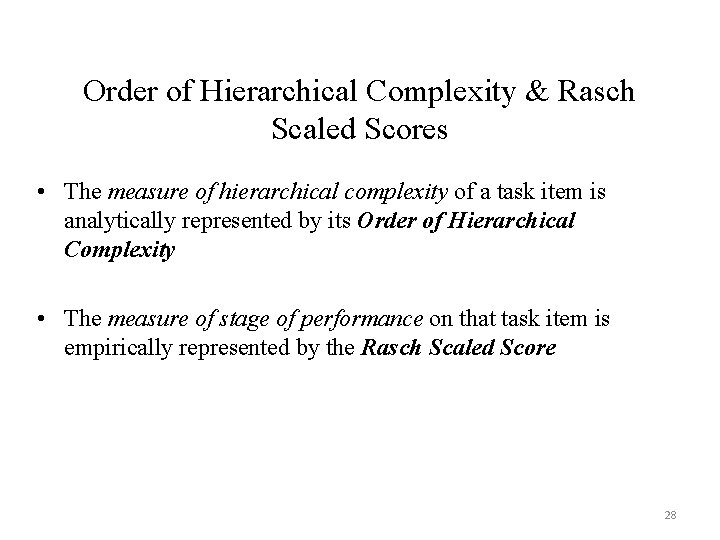 Order of Hierarchical Complexity & Rasch Scaled Scores • The measure of hierarchical complexity Order of Hierarchical Complexity & Rasch Scaled Scores • The measure of hierarchical complexity